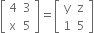 open square brackets table row 4 3 row straight x 5 end table close square brackets equals open square brackets table row straight y straight z row 1 5 end table close square brackets