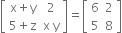 open square brackets table row cell straight x plus straight y end cell 2 row cell 5 plus straight z end cell cell straight x space straight y end cell end table close square brackets equals open square brackets table row 6 2 row 5 8 end table close square brackets