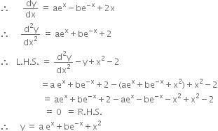 therefore space space space space space space dy over dx space equals space ae to the power of straight x minus be to the power of negative straight x end exponent plus 2 straight x
therefore space space space space space fraction numerator straight d squared straight y over denominator dx squared end fraction space equals space ae to the power of straight x plus be to the power of negative straight x end exponent plus 2
therefore space space space straight L. straight H. straight S. space equals space fraction numerator straight d squared straight y over denominator dx squared end fraction minus straight y plus straight x squared minus 2
space space space space space space space space space space space space space space space space space space space equals straight a space straight e to the power of straight x plus be to the power of negative straight x end exponent plus 2 minus left parenthesis ae to the power of straight x plus be to the power of negative straight x end exponent plus straight x squared right parenthesis plus straight x squared minus 2
space space space space space space space space space space space space space space space space space space space space equals space ae to the power of straight x plus be to the power of negative straight x end exponent plus 2 minus ae to the power of straight x minus be to the power of negative straight x end exponent minus straight x squared plus straight x squared minus 2
space space space space space space space space space space space space space space space space space space space space space equals space 0 space space equals space straight R. straight H. straight S.
therefore space space space space space straight y space equals space straight a space straight e to the power of straight x plus be to the power of negative straight x end exponent plus straight x squared