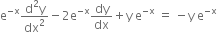 straight e to the power of negative straight x end exponent fraction numerator straight d squared straight y over denominator dx squared end fraction minus 2 straight e to the power of negative straight x end exponent dy over dx plus straight y space straight e to the power of negative straight x end exponent space equals space minus straight y space straight e to the power of negative straight x end exponent