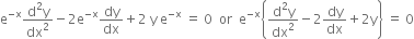 straight e to the power of negative straight x end exponent fraction numerator straight d squared straight y over denominator dx squared end fraction minus 2 straight e to the power of negative straight x end exponent dy over dx plus 2 space straight y space straight e to the power of negative straight x end exponent space equals space 0 space space or space space straight e to the power of negative straight x end exponent open curly brackets fraction numerator straight d squared straight y over denominator dx squared end fraction minus 2 dy over dx plus 2 straight y close curly brackets space equals space 0