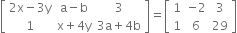 open square brackets table row cell 2 straight x minus 3 straight y end cell cell straight a minus straight b end cell 3 row 1 cell straight x plus 4 straight y end cell cell 3 straight a plus 4 straight b end cell end table close square brackets equals open square brackets table row 1 cell negative 2 end cell 3 row 1 6 29 end table close square brackets