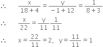 therefore space space space space space space space fraction numerator straight x over denominator 18 plus 4 end fraction equals fraction numerator straight y over denominator negative 1 plus 12 end fraction equals fraction numerator 1 over denominator 8 plus 3 end fraction
therefore space space space space space space space straight x over 22 equals straight y over 11 1 over 11
therefore space space space space space space space straight x equals 22 over 11 equals 2 comma space space space straight y equals 11 over 11 equals 1