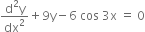 fraction numerator straight d squared straight y over denominator dx squared end fraction plus 9 straight y minus 6 space cos space 3 straight x space equals space 0