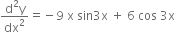 fraction numerator straight d squared straight y over denominator dx squared end fraction equals negative 9 space straight x space sin 3 straight x space plus space 6 space cos space 3 straight x