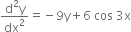 fraction numerator straight d squared straight y over denominator dx squared end fraction equals negative 9 straight y plus 6 space cos space 3 straight x