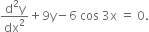 fraction numerator straight d squared straight y over denominator dx squared end fraction plus 9 straight y minus 6 space cos space 3 straight x space equals space 0.