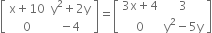 open square brackets table row cell straight x plus 10 end cell cell straight y squared plus 2 straight y end cell row 0 cell negative 4 end cell end table close square brackets equals open square brackets table row cell 3 straight x plus 4 end cell 3 row 0 cell straight y squared minus 5 straight y end cell end table close square brackets