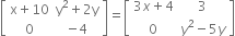 open square brackets table row cell straight x plus 10 end cell cell straight y squared plus 2 straight y end cell row 0 cell negative 4 end cell end table close square brackets equals open square brackets table row cell 3 x plus 4 end cell 3 row 0 cell y squared minus 5 y end cell end table close square brackets