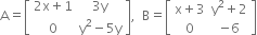 straight A equals open square brackets table row cell 2 straight x plus 1 end cell cell 3 straight y end cell row 0 cell straight y squared minus 5 straight y end cell end table close square brackets comma space space straight B equals open square brackets table row cell straight x plus 3 end cell cell straight y squared plus 2 end cell row 0 cell negative 6 end cell end table close square brackets