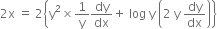 2 straight x space equals space 2 open curly brackets straight y squared cross times 1 over straight y dy over dx plus space log space straight y space open parentheses 2 space straight y space dy over dx close parentheses close curly brackets