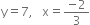 straight y equals 7 comma space space space straight x equals fraction numerator negative 2 over denominator 3 end fraction