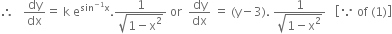 therefore space space space dy over dx equals space straight k space straight e to the power of sin to the power of negative 1 end exponent straight x end exponent. fraction numerator 1 over denominator square root of 1 minus straight x squared end root end fraction space or space space dy over dx space equals space left parenthesis straight y minus 3 right parenthesis. space fraction numerator 1 over denominator square root of 1 minus straight x squared end root end fraction space space space open square brackets because space of space left parenthesis 1 right parenthesis close square brackets