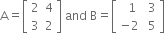 straight A equals open square brackets table row 2 4 row 3 2 end table close square brackets space and space straight B equals open square brackets table row cell space 1 end cell 3 row cell negative 2 space end cell 5 end table close square brackets