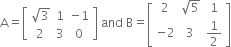 straight A equals open square brackets table row cell square root of 3 end cell 1 cell negative 1 end cell row 2 3 0 end table close square brackets space and space straight B equals open square brackets table row 2 cell square root of 5 end cell 1 row cell negative 2 end cell 3 cell 1 half end cell end table close square brackets