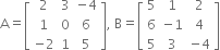 straight A equals open square brackets table row 2 3 cell negative 4 end cell row 1 0 6 row cell negative 2 end cell 1 5 end table close square brackets comma space straight B equals open square brackets table row 5 1 2 row 6 cell negative 1 end cell 4 row 5 3 cell negative 4 end cell end table close square brackets