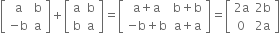 open square brackets table row straight a straight b row cell negative straight b end cell straight a end table close square brackets plus open square brackets table row straight a straight b row straight b straight a end table close square brackets equals open square brackets table row cell straight a plus straight a end cell cell straight b plus straight b end cell row cell negative straight b plus straight b end cell cell straight a plus straight a end cell end table close square brackets equals open square brackets table row cell 2 straight a end cell cell 2 straight b end cell row 0 cell 2 straight a end cell end table close square brackets