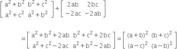 open square brackets table row cell straight a squared plus straight b squared end cell cell straight b squared plus straight c squared end cell row cell straight a squared plus straight c squared end cell cell straight a squared plus straight b squared end cell end table space close square brackets plus open square brackets table row cell 2 ab end cell cell 2 bc end cell row cell negative 2 ac end cell cell negative 2 ab end cell end table close square brackets

space space space space space space space space space space space space space equals open square brackets table row cell straight a squared plus straight b squared plus 2 ab end cell cell straight b squared plus straight c squared plus 2 bc end cell row cell straight a squared plus straight c squared minus 2 ac end cell cell straight a squared plus straight b squared minus 2 ab end cell end table close square brackets equals open square brackets table row cell left parenthesis straight a plus straight b right parenthesis squared end cell cell left parenthesis straight b plus straight c right parenthesis squared end cell row cell left parenthesis straight a minus straight c right parenthesis squared end cell cell left parenthesis straight a minus straight b right parenthesis squared end cell end table close square brackets