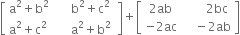 open square brackets table row cell straight a squared plus straight b squared space space space space space end cell cell straight b squared plus straight c squared end cell row cell straight a squared plus straight c squared space space space space space space end cell cell straight a squared plus straight b squared end cell end table space close square brackets plus open square brackets table row cell 2 ab end cell cell space space space space space space space 2 bc end cell row cell negative 2 ac end cell cell space space space space minus 2 ab end cell end table close square brackets

