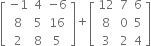 open square brackets table row cell negative 1 end cell 4 cell negative 6 end cell row 8 5 16 row 2 8 5 end table close square brackets plus open square brackets table row 12 7 6 row 8 0 5 row 3 2 4 end table close square brackets