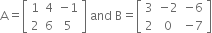 straight A equals open square brackets table row 1 4 cell negative 1 end cell row 2 6 5 end table close square brackets space and space straight B equals open square brackets table row 3 cell negative 2 end cell cell negative 6 end cell row 2 0 cell negative 7 end cell end table close square brackets