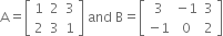 straight A equals open square brackets table row 1 2 3 row 2 3 1 end table close square brackets space and space straight B equals open square brackets table row 3 cell negative 1 end cell 3 row cell negative 1 end cell 0 2 end table close square brackets