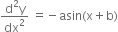 fraction numerator straight d squared straight y over denominator dx squared end fraction space equals negative asin left parenthesis straight x plus straight b right parenthesis