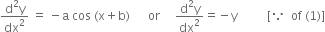 fraction numerator straight d squared straight y over denominator dx squared end fraction space equals space minus straight a space cos space left parenthesis straight x plus straight b right parenthesis space space space space space space or space space space space space fraction numerator straight d squared straight y over denominator dx squared end fraction equals negative straight y space space space space space space space space space space left square bracket because space space of space left parenthesis 1 right parenthesis right square bracket