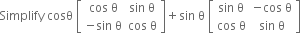 Simplify space cosθ space open square brackets table row cell cos space straight theta end cell cell sin space straight theta end cell row cell negative sin space straight theta end cell cell cos space straight theta end cell end table close square brackets plus sin space straight theta space open square brackets table row cell sin space straight theta end cell cell negative cos space straight theta end cell row cell cos space straight theta end cell cell sin space straight theta end cell end table close square brackets

space space space space space space space space space space space space space space space space space space space
