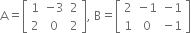 straight A equals open square brackets table row 1 cell negative 3 end cell 2 row 2 0 2 end table close square brackets comma space straight B equals open square brackets table row 2 cell negative 1 end cell cell negative 1 end cell row 1 0 cell negative 1 end cell end table close square brackets