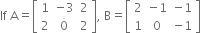 If space straight A equals open square brackets table row 1 cell negative 3 end cell 2 row 2 0 2 end table close square brackets comma space straight B equals open square brackets table row 2 cell negative 1 end cell cell negative 1 end cell row 1 0 cell negative 1 end cell end table close square brackets