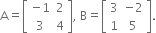 straight A equals open square brackets table row cell negative 1 end cell 2 row 3 4 end table close square brackets comma space straight B equals open square brackets table row 3 cell negative 2 end cell row 1 5 end table close square brackets.