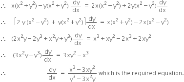 therefore space space space straight x left parenthesis straight x squared plus straight y squared right parenthesis minus straight y left parenthesis straight x squared plus straight y squared right parenthesis space dy over dx space equals space 2 straight x left parenthesis straight x squared minus straight y squared right parenthesis plus 2 straight y left parenthesis straight x squared minus straight y squared right parenthesis dy over dx
therefore space space space space space open square brackets 2 space straight y space left parenthesis straight x squared minus straight y squared right parenthesis space plus space straight y left parenthesis straight x squared plus straight y squared right parenthesis close square brackets dy over dx space equals space straight x left parenthesis straight x squared plus straight y squared right parenthesis minus 2 straight x left parenthesis straight x squared minus straight y squared right parenthesis
therefore space space space left parenthesis 2 straight x squared straight y minus 2 straight y cubed plus straight x squared straight y plus straight y cubed right parenthesis dy over dx space equals space straight x cubed plus xy squared minus 2 straight x cubed plus 2 xy squared
therefore space space space space left parenthesis 3 straight x squared straight y minus straight y cubed right parenthesis dy over dx space equals space 3 xy squared minus straight x cubed
therefore space space space space space space space space space space space space space space space space space space space space space space space space space space space dy over dx space equals space fraction numerator straight x cubed minus 3 xy squared over denominator straight y cubed minus 3 straight x squared straight y end fraction space which space is space the space required space equation.