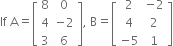 If space straight A equals open square brackets table row 8 0 row 4 cell negative 2 end cell row 3 6 end table close square brackets comma space straight B equals open square brackets table row 2 cell negative 2 end cell row 4 2 row cell negative 5 end cell 1 end table close square brackets