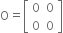 straight O equals open square brackets table row 0 0 row 0 0 end table close square brackets