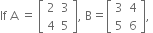 If space straight A space equals space open square brackets table row 2 3 row 4 5 end table close square brackets comma space straight B equals open square brackets table row 3 4 row 5 6 end table close square brackets comma space