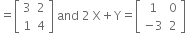 equals open square brackets table row 3 2 row 1 4 end table close square brackets space and space 2 space straight X plus straight Y equals open square brackets table row 1 0 row cell negative 3 end cell 2 end table close square brackets