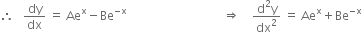 therefore space space space dy over dx space equals space Ae to the power of straight x minus Be to the power of negative straight x end exponent space space space space space space space space space space space space space space space space space space space space space space space space space space space space space space space space rightwards double arrow space space space space fraction numerator straight d squared straight y over denominator dx squared end fraction space equals space Ae to the power of straight x plus Be to the power of negative straight x end exponent
