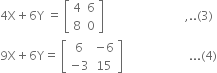 4 straight X plus 6 straight Y space equals space open square brackets table row 4 6 row 8 0 end table close square brackets space space space space space space space space space space space space space space space space space space space space space space space space space space space comma.. left parenthesis 3 right parenthesis
9 straight X plus 6 straight Y equals space open square brackets table row 6 cell negative 6 end cell row cell negative 3 end cell 15 end table close square brackets space space space space space space space space space space space space space space space space space space space space space space... left parenthesis 4 right parenthesis