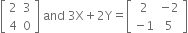 open square brackets table row 2 3 row 4 0 end table close square brackets space and space 3 straight X plus 2 straight Y equals open square brackets table row 2 cell negative 2 end cell row cell negative 1 end cell 5 end table close square brackets