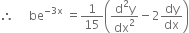 therefore space space space space space be to the power of negative 3 straight x end exponent space equals 1 over 15 open parentheses fraction numerator straight d squared straight y over denominator dx squared end fraction minus 2 dy over dx close parentheses