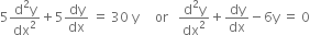 5 fraction numerator straight d squared straight y over denominator dx squared end fraction plus 5 dy over dx space equals space 30 space straight y space space space space space or space space space fraction numerator straight d squared straight y over denominator dx squared end fraction plus dy over dx minus 6 straight y space equals space 0