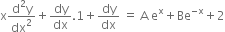 straight x fraction numerator straight d squared straight y over denominator dx squared end fraction plus dy over dx.1 plus dy over dx space equals space straight A space straight e to the power of straight x plus Be to the power of negative straight x end exponent plus 2