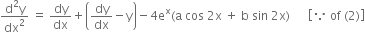 fraction numerator straight d squared straight y over denominator dx squared end fraction space equals space dy over dx plus open parentheses dy over dx minus straight y close parentheses minus 4 straight e to the power of straight x left parenthesis straight a space cos space 2 straight x space plus space straight b space sin space 2 straight x right parenthesis space space space space space space open square brackets because space of space left parenthesis 2 right parenthesis close square brackets