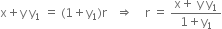 straight x plus straight y space straight y subscript 1 space equals space left parenthesis 1 plus straight y subscript 1 right parenthesis straight r space space space rightwards double arrow space space space space straight r space equals space fraction numerator straight x plus space straight y space straight y subscript 1 over denominator 1 plus straight y subscript 1 end fraction