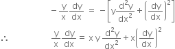 space space space space space space space space space space space space space space space space space space space space space space space space minus straight y over straight x dy over dx space equals space minus open square brackets straight y fraction numerator straight d squared straight y over denominator dx squared end fraction plus open parentheses dy over dx close parentheses squared close square brackets
therefore space space space space space space space space space space space space space space space space space space space space straight y over straight x dy over dx equals space straight x space straight y space fraction numerator straight d squared straight y over denominator dx squared end fraction plus straight x open parentheses dy over dx close parentheses squared