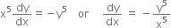 straight x to the power of 5 dy over dx equals negative straight y to the power of 5 space space space space or space space space space space dy over dx space equals space minus straight y to the power of 5 over straight x to the power of 5