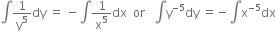 integral 1 over straight y to the power of 5 dy space equals space minus integral 1 over straight x to the power of 5 dx space space or space space space integral straight y to the power of negative 5 end exponent dy space equals negative integral straight x to the power of negative 5 end exponent dx