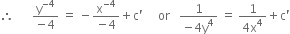 therefore space space space space space space fraction numerator straight y to the power of negative 4 end exponent over denominator negative 4 end fraction space equals space minus fraction numerator straight x to the power of negative 4 end exponent over denominator negative 4 end fraction plus straight c apostrophe space space space space space or space space space fraction numerator 1 over denominator negative 4 straight y to the power of 4 end fraction space equals space fraction numerator 1 over denominator 4 straight x to the power of 4 end fraction plus straight c apostrophe