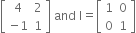 open square brackets table row 4 2 row cell negative 1 end cell 1 end table close square brackets space and space straight I equals open square brackets table row 1 0 row 0 1 end table close square brackets
